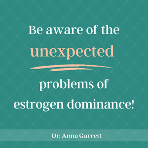 Estrogen Dominance - Unexpected Problems